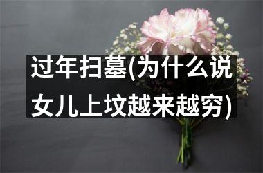 <h3>过年扫墓(为什么说女儿上坟越来越穷)