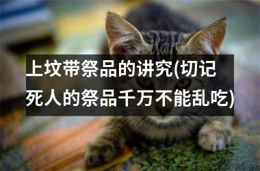 <h3>上坟带祭品的讲究(切记 死人的祭品千万不能乱吃)