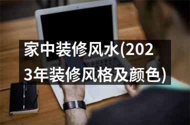 <h3>家中装修风水(2025年装修风格及颜色)