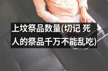 上坟祭品数量(切记 死人的祭品千万不能乱吃)