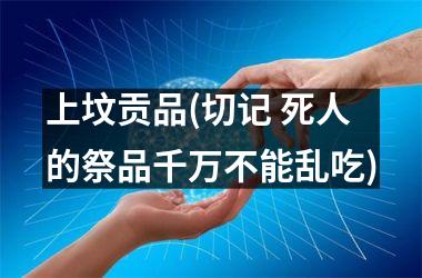 <h3>上坟贡品(切记 死人的祭品千万不能乱吃)