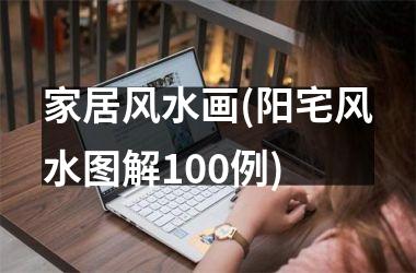 <h3>家居风水画(阳宅风水图解100例)