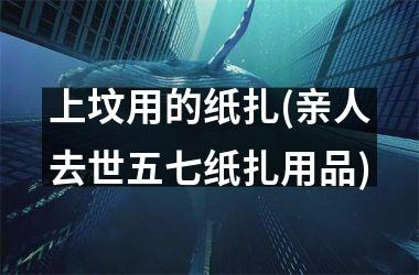 <h3>上坟用的纸扎(亲人去世五七纸扎用品)