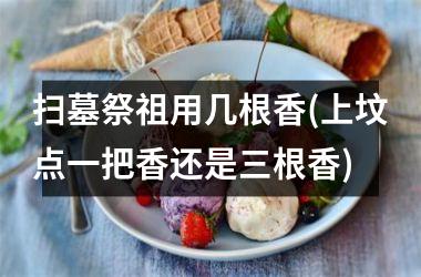 <h3>扫墓祭祖用几根香(上坟点一把香还是三根香)