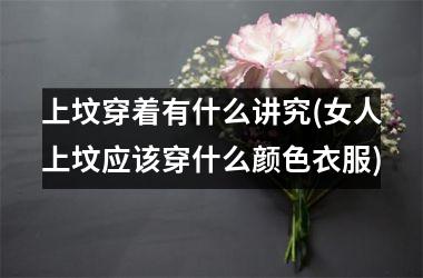 <h3>上坟穿着有什么讲究(女人上坟应该穿什么颜色衣服)
