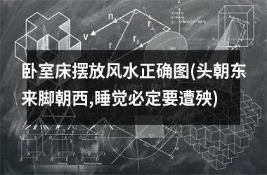 <h3>卧室床摆放风水正确图(头朝东来脚朝西,睡觉必定要遭殃)