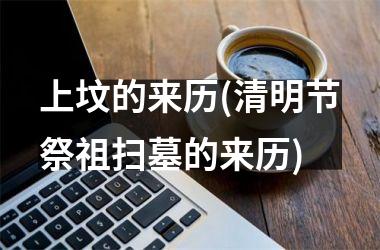 <h3>上坟的来历(清明节祭祖扫墓的来历)