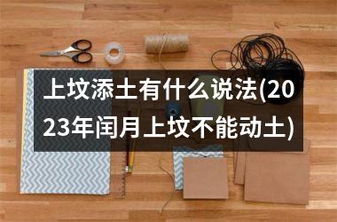 <h3>上坟添土有什么说法(2025年闰月上坟不能动土)