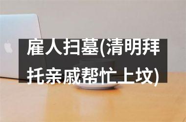 <h3>雇人扫墓(清明拜托亲戚帮忙上坟)