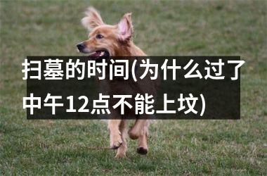 <h3>扫墓的时间(为什么过了中午12点不能上坟)
