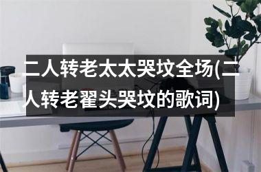 <h3>二人转老太太哭坟全场(二人转老翟头哭坟的歌词)
