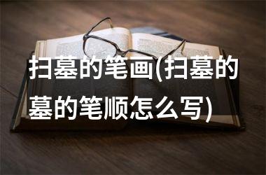 <h3>扫墓的笔画(扫墓的墓的笔顺怎么写)