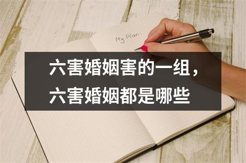 <h3>六害婚姻害的一组，六害婚姻都是哪些