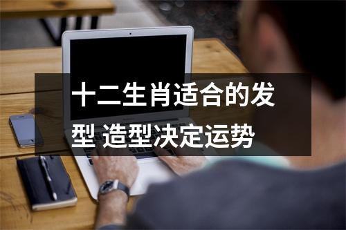 <h3>十二生肖适合的发型造型决定运势
