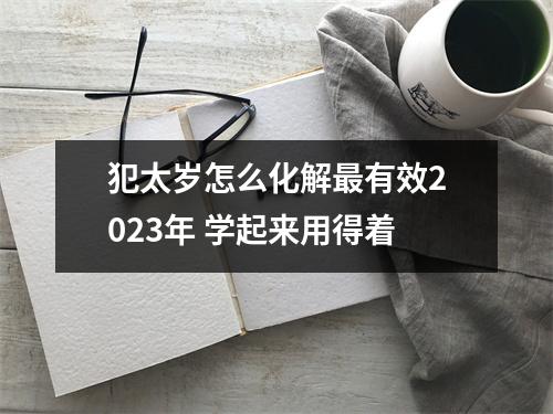 <h3>犯太岁怎么化解有效2025年学起来用得着
