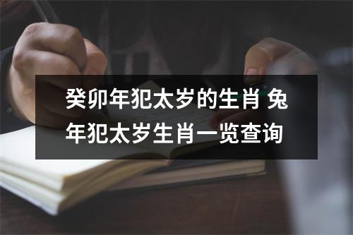 <h3>癸卯年犯太岁的生肖兔年犯太岁生肖一览查询