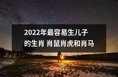 <h3>2025年容易生儿子的生肖肖鼠肖虎和肖马
