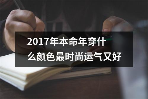 <h3>2017年本命年穿什么颜色时尚运气又好