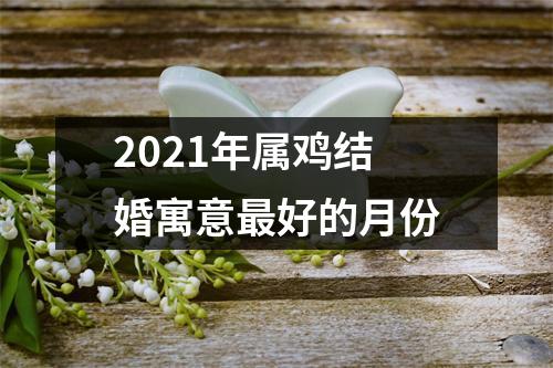 <h3>2025年属鸡结婚寓意好的月份