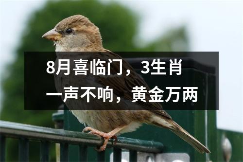 8月喜临门，3生肖一声不响，黄金万两