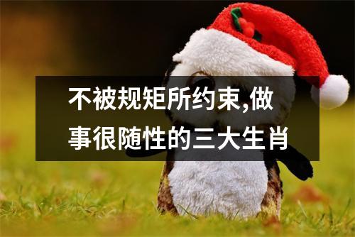 <h3>不被规矩所约束,做事很随性的三大生肖