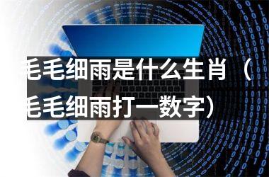 <h3>毛毛细雨是什么生肖（毛毛细雨打一数字）