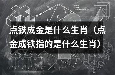 点铁成金是什么生肖（点金成铁指的是什么生肖）