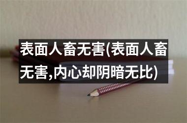 表面人畜无害(表面人畜无害,内心却阴暗无比)