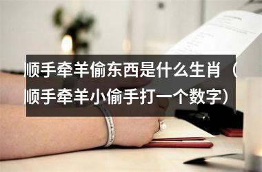 顺手牵羊偷东西是什么生肖（顺手牵羊小偷手打一个数字）
