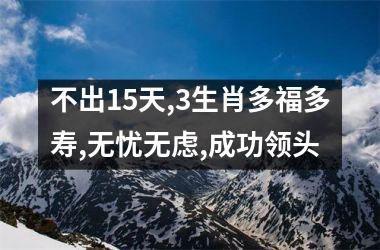 <h3>不出15天,3生肖多福多寿,无忧无虑,成功领头