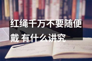 红绳千万不要随便戴 有什么讲究