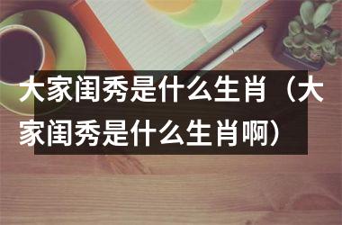 <h3>大家闺秀是什么生肖（大家闺秀是什么生肖啊）