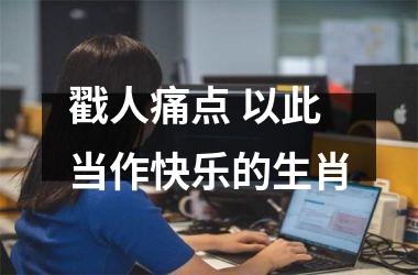 <h3>戳人痛点 以此当作快乐的生肖