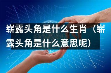 崭露头角是什么生肖（崭露头角是什么意思呢）