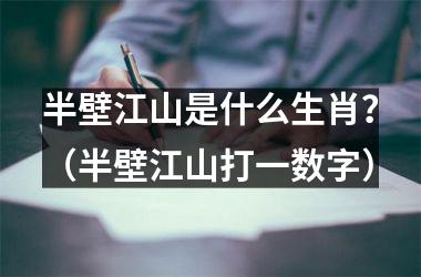 半壁江山是什么生肖？（半壁江山打一数字）