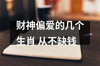 <h3>财神偏爱的几个生肖 从不缺钱