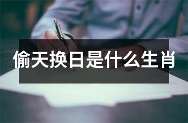<h3>偷天换日是什么生肖