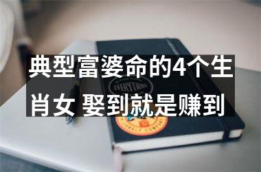 典型富婆命的4个生肖女 娶到就是赚到