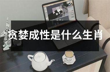 <h3>贪婪成性是什么生肖
