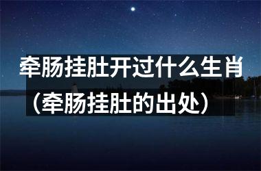 <h3>牵肠挂肚开过什么生肖（牵肠挂肚的出处）