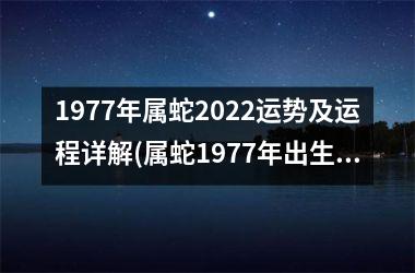1977年属蛇2025运势及运程详解(属蛇1977年出生者的2025运势及运程)