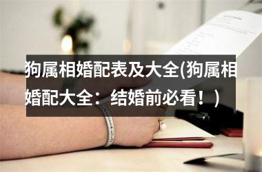 <h3>狗属相婚配表及大全(狗属相婚配大全：结婚前必看！)