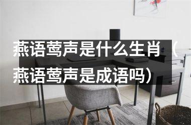 燕语莺声是什么生肖（燕语莺声是成语吗）