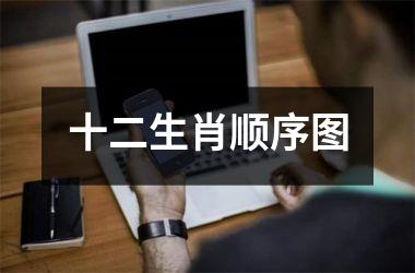 <h3>十二生肖顺序图