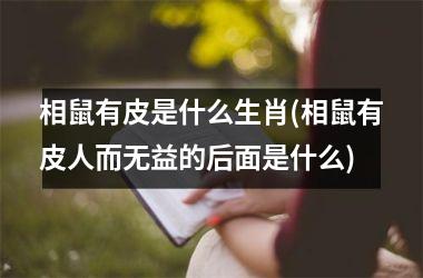 相鼠有皮是什么生肖(相鼠有皮人而无益的后面是什么)