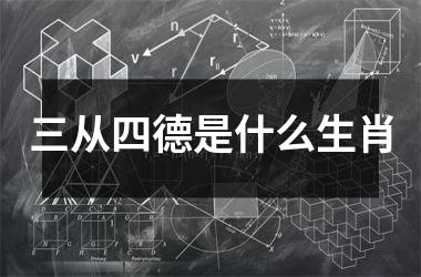 <h3>三从四德是什么生肖