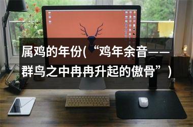 属鸡的年份(“鸡年余音——群鸟之中冉冉升起的傲骨”)