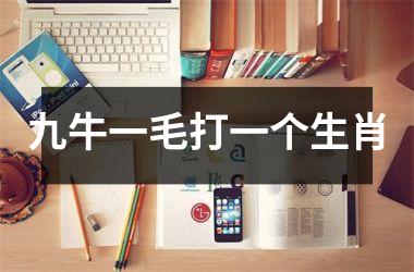 <h3>九牛一毛打一个生肖