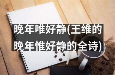 <h3>晚年唯好静(王维的晚年惟好静的全诗)