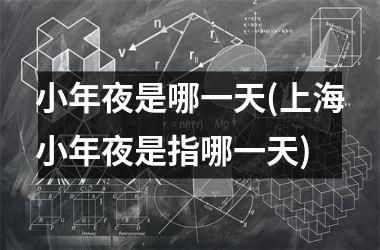 小年夜是哪一天(上海小年夜是指哪一天)